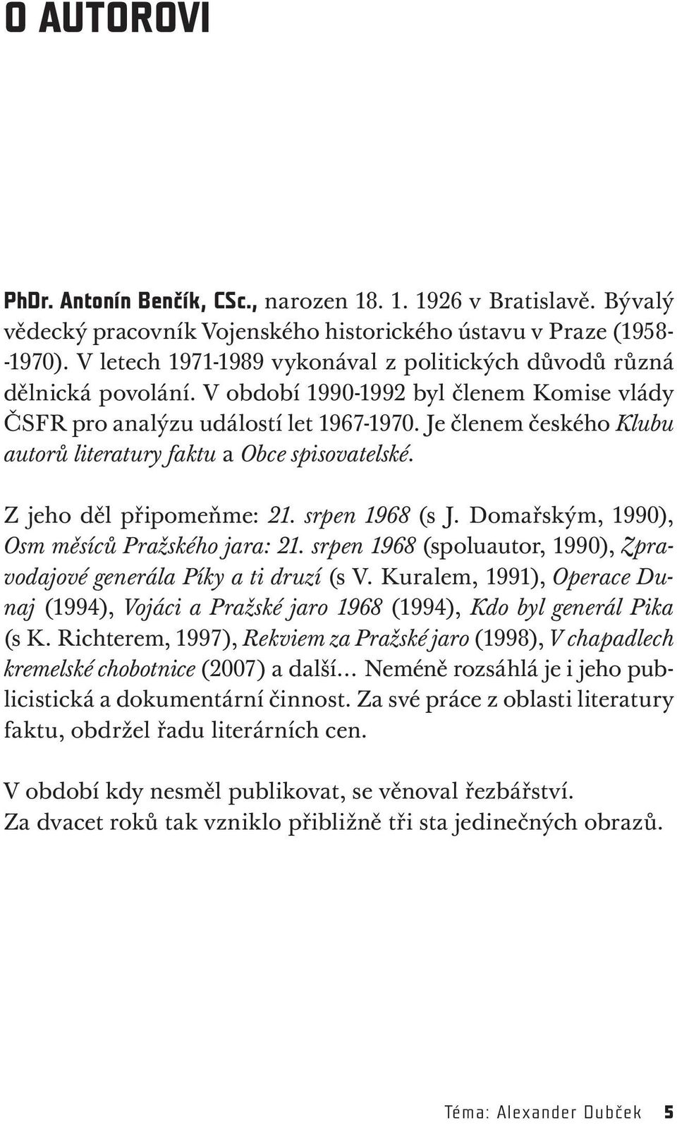 Je členem českého Klubu autorů literatury faktu a Obce spisovatelské. Z jeho děl připomeňme: 21. srpen 1968 (s J. Domařským, 1990), Osm měsíců Pražského jara: 21.