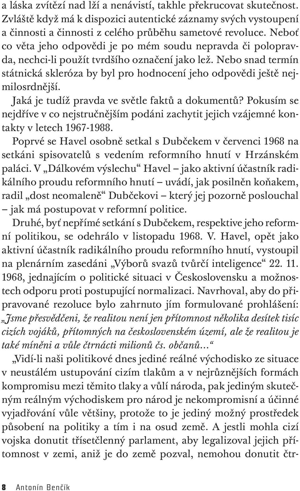 Nebo snad termín státnická skleróza by byl pro hodnocení jeho odpovědi ještě nejmilosrdnější. Jaká je tudíž pravda ve světle faktů a dokumentů?