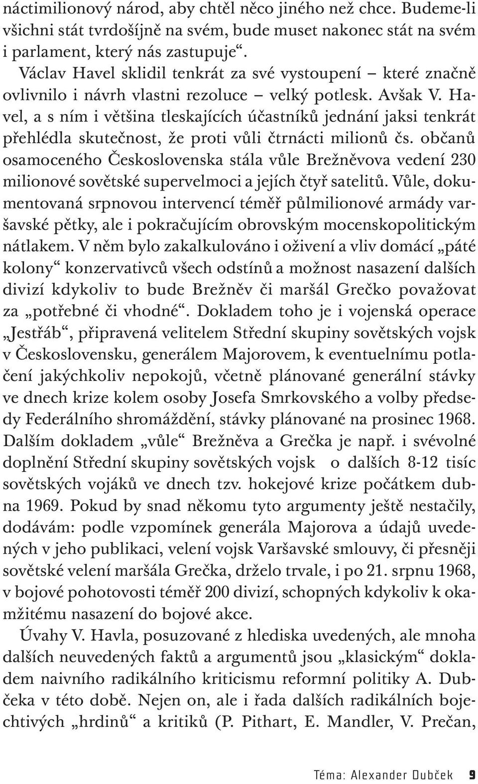 Havel, a s ním i většina tleskajících účastníků jednání jaksi tenkrát přehlédla skutečnost, že proti vůli čtrnácti milionů čs.