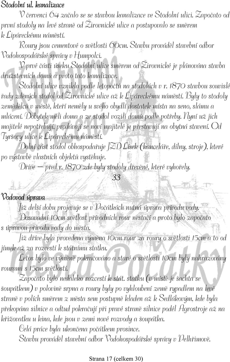V prvé části úseku Stodolní ulice směrem od Žirovnické je plánována stavba družstevních domů a proto tato kanalizace. Stodolní ulice vznikla podle letopočtů na stodolách v r.