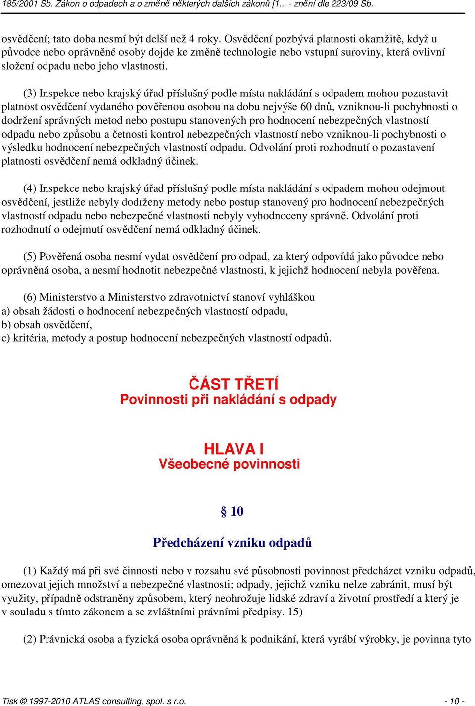 (3) Inspekce nebo krajský úřad příslušný podle místa nakládání s odpadem mohou pozastavit platnost osvědčení vydaného pověřenou osobou na dobu nejvýše 60 dnů, vzniknou-li pochybnosti o dodržení