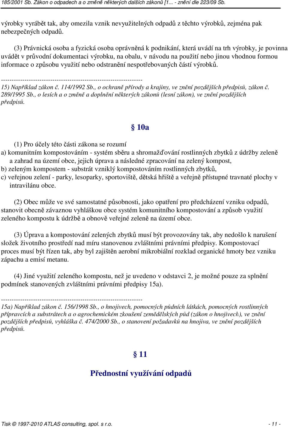 informace o způsobu využití nebo odstranění nespotřebovaných částí výrobků. 15) Například zákon č. 114/1992 Sb., o ochraně přírody a krajiny, ve znění pozdějších předpisů, zákon č. 289/1995 Sb.