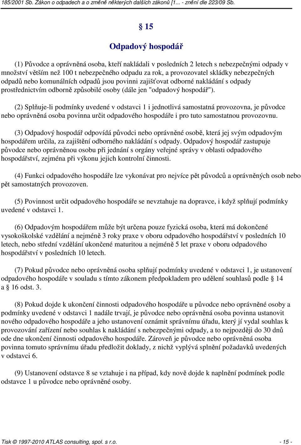 (2) Splňuje-li podmínky uvedené v odstavci 1 i jednotlivá samostatná provozovna, je původce nebo oprávněná osoba povinna určit odpadového hospodáře i pro tuto samostatnou provozovnu.