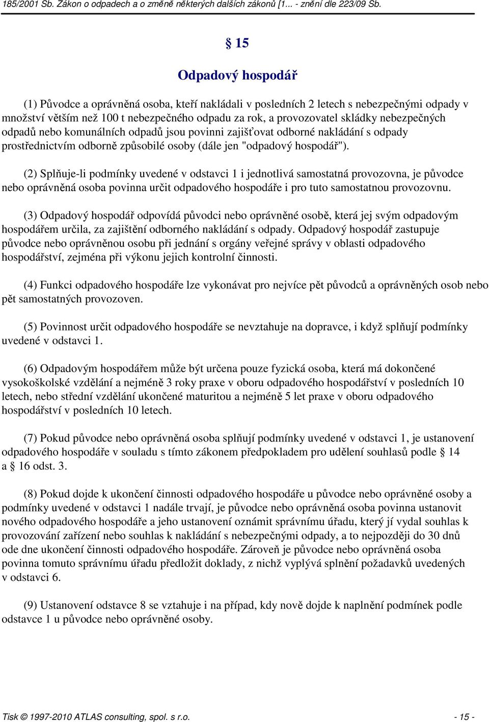 (2) Splňuje-li podmínky uvedené v odstavci 1 i jednotlivá samostatná provozovna, je původce nebo oprávněná osoba povinna určit odpadového hospodáře i pro tuto samostatnou provozovnu.