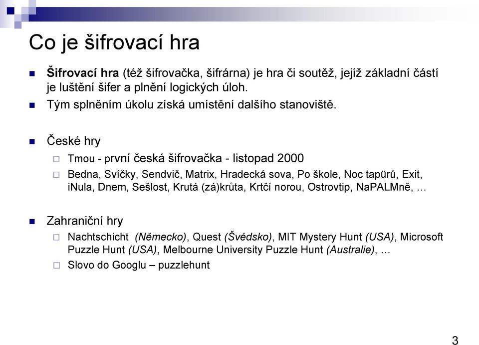 České hry Tmou - první česká šifrovačka - listopad 2000 Bedna, Svíčky, Sendvič, Matrix, Hradecká sova, Po škole, Noc tapürů, Exit, inula, Dnem,