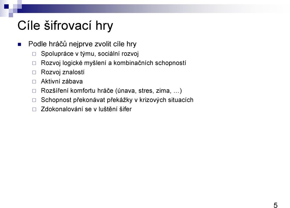 znalostí Aktivní zábava Rozšíření komfortu hráče (únava, stres, zima, )