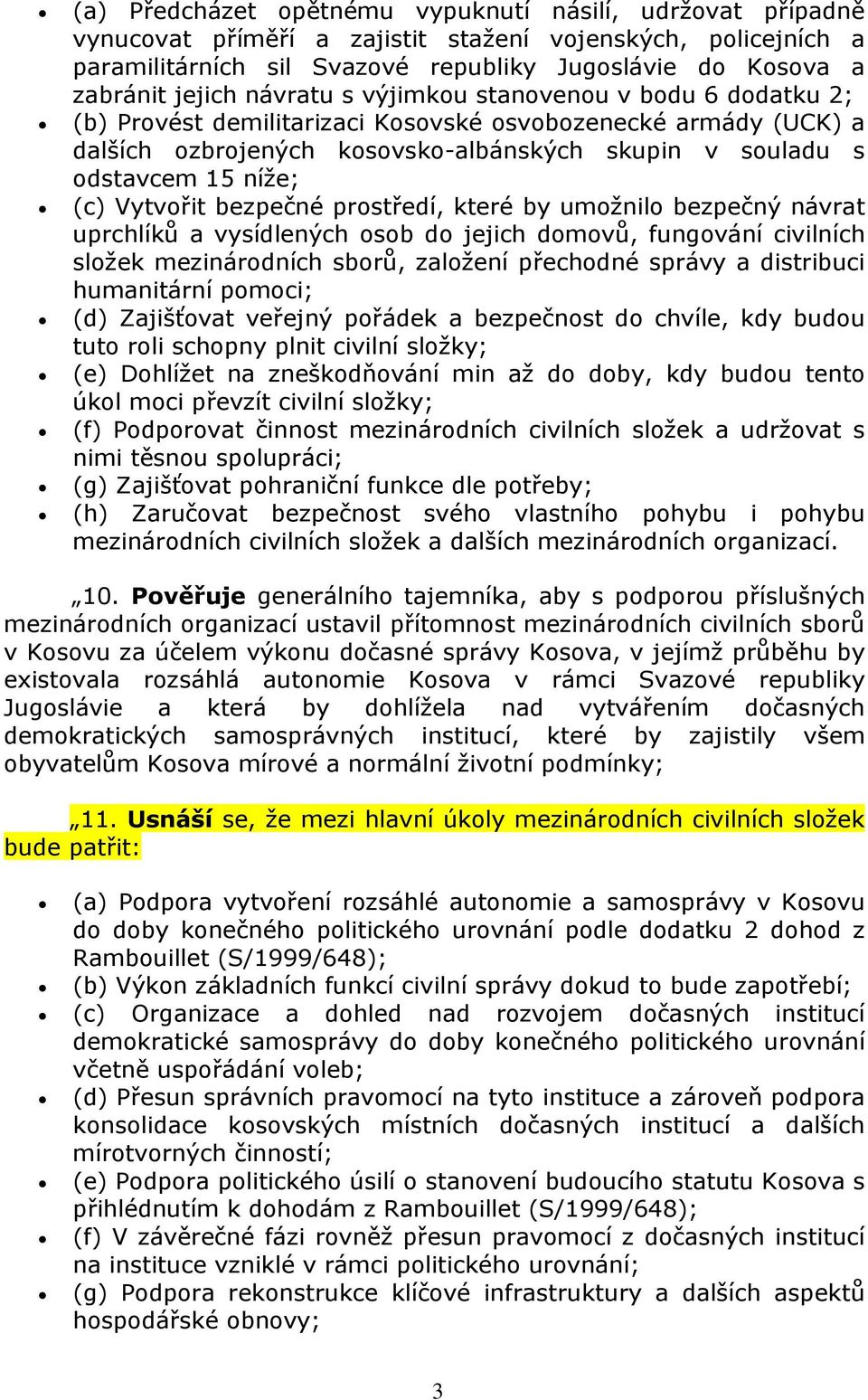 Vytvořit bezpečné prostředí, které by umožnilo bezpečný návrat uprchlíků a vysídlených osob do jejich domovů, fungování civilních složek mezinárodních sborů, založení přechodné správy a distribuci