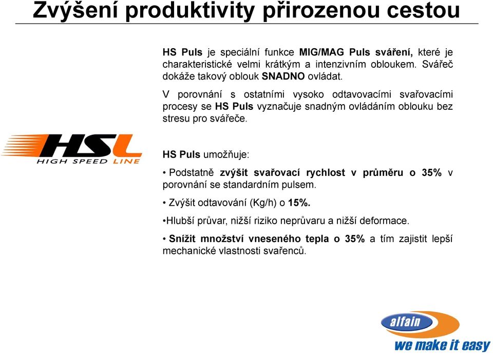 V porovnání s ostatními vysoko odtavovacími svařovacími procesy se HS Puls vyznačuje snadným ovládáním oblouku bez stresu pro svářeče.