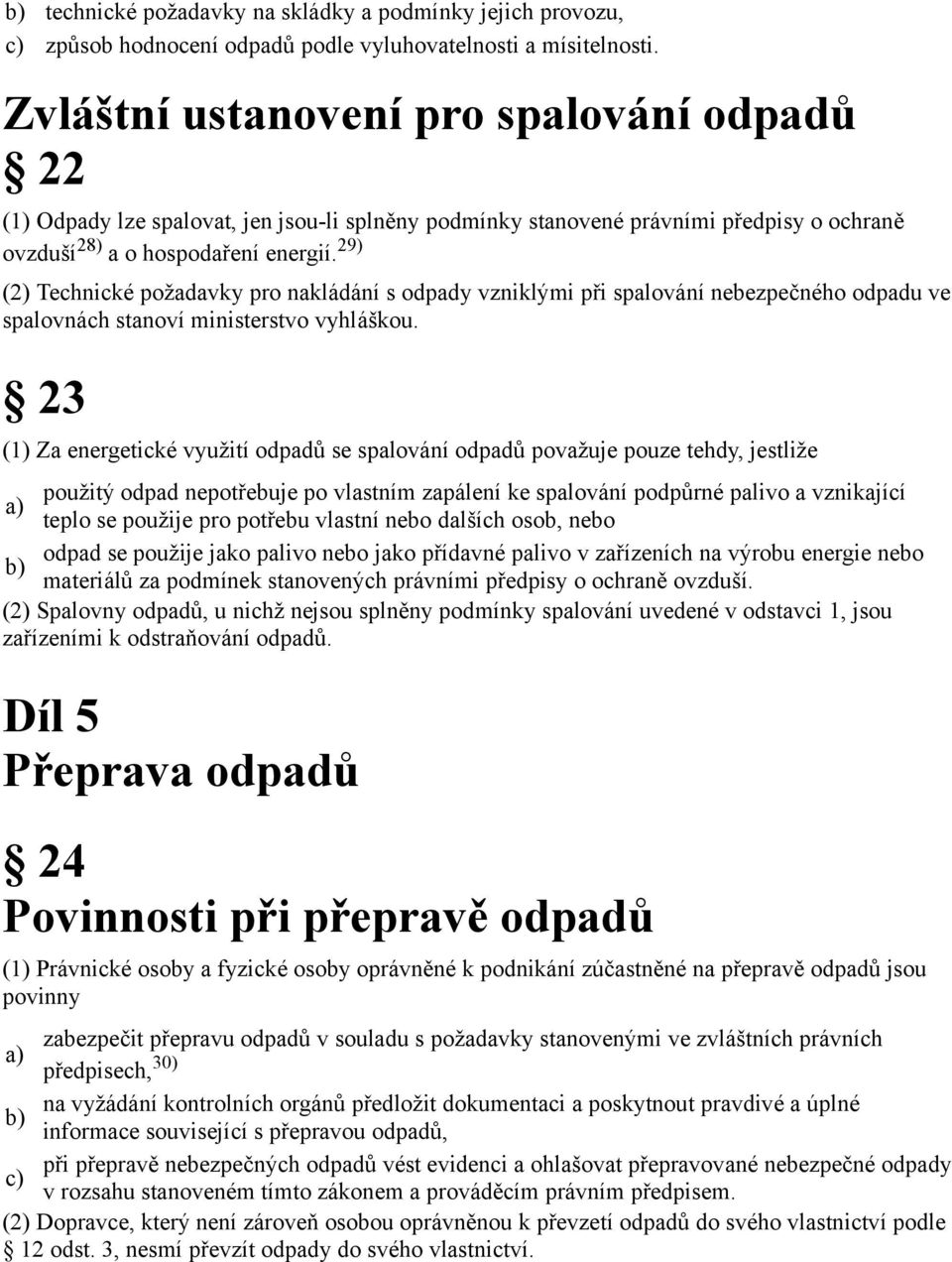 29) (2) Technické požadavky pro nakládání s odpady vzniklými při spalování nebezpečného odpadu ve spalovnách stanoví ministerstvo vyhláškou.