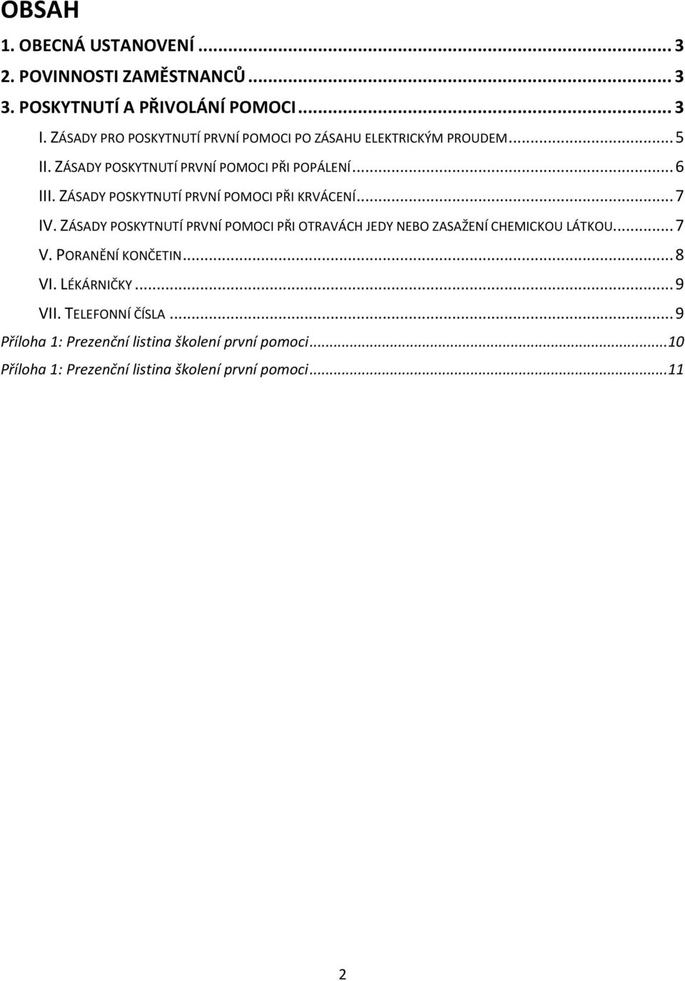 ZÁSADY POSKYTNUTÍ PRVNÍ POMOCI PŘI KRVÁCENÍ... 7 IV. ZÁSADY POSKYTNUTÍ PRVNÍ POMOCI PŘI OTRAVÁCH JEDY NEBO ZASAŽENÍ CHEMICKOU LÁTKOU... 7 V.