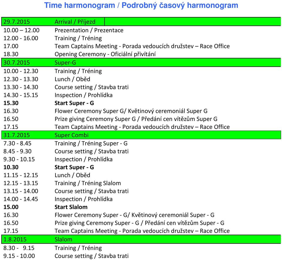 30 Course setting / Stavba trati 14.30-15.15 Inspection / Prohlídka 15.30 Start Super - G 16.30 Flower Ceremony Super G/ Květinový ceremoniál Super G 16.