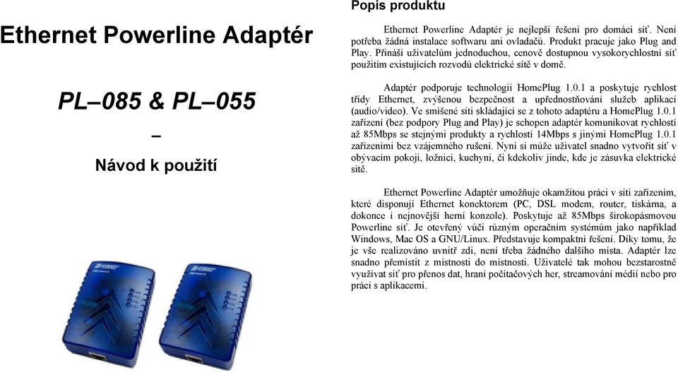 Adaptér podporuje technologii HomePlug 1.0.1 a poskytuje rychlost třídy Ethernet, zvýšenou bezpečnost a upřednostňování služeb aplikací (audio/video).