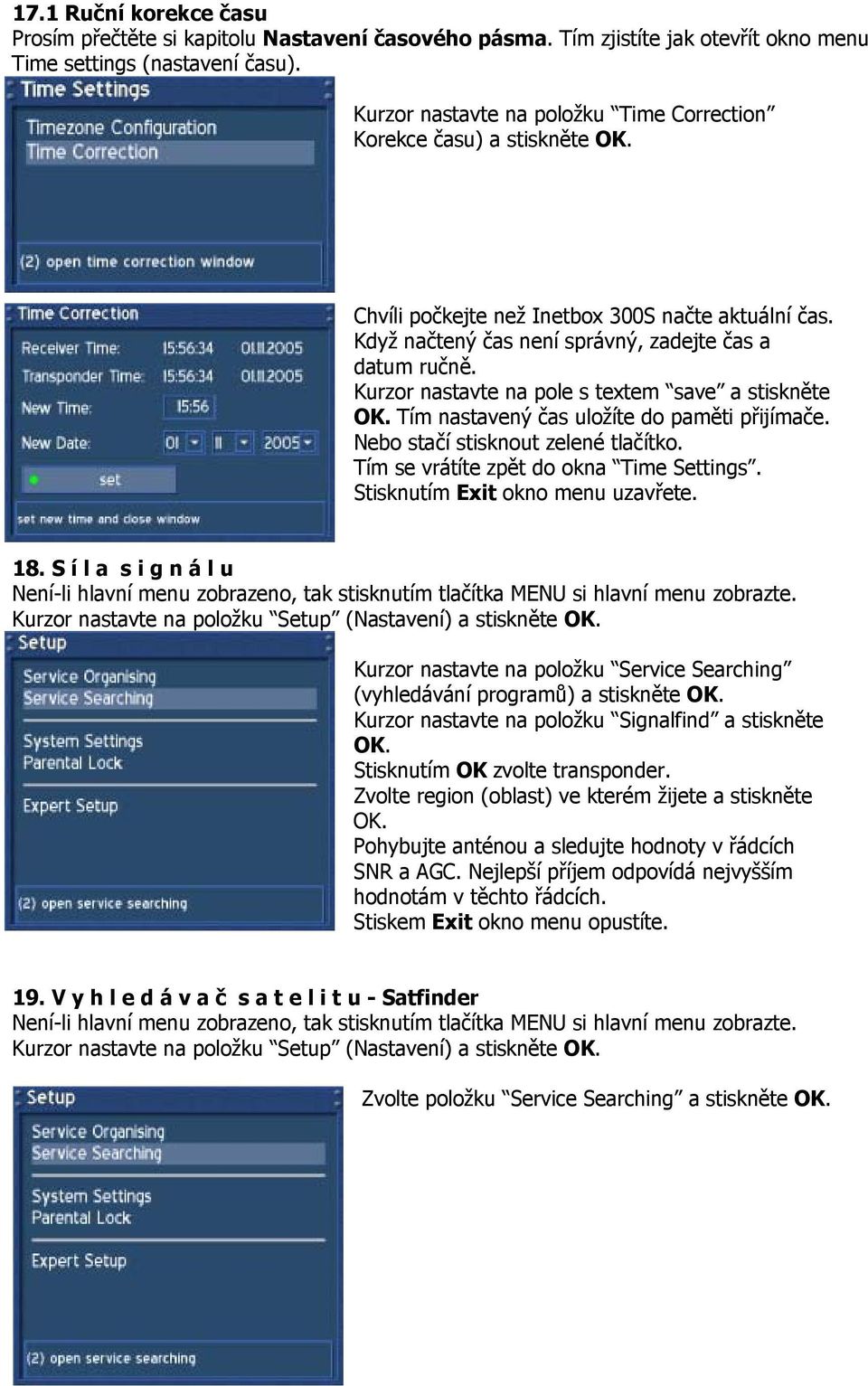 Kurzor nastavte na pole s textem save a stiskněte OK. Tím nastavený čas uložíte do paměti přijímače. Nebo stačí stisknout zelené tlačítko. Tím se vrátíte zpět do okna Time Settings.
