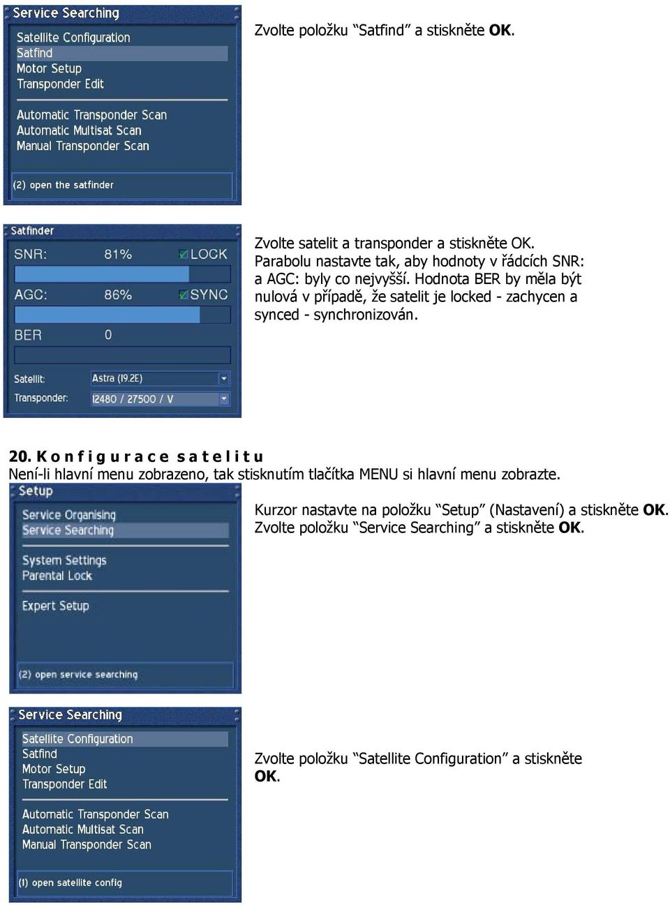 K o n f i g u r a c e s a t e l i t u Není-li hlavní menu zobrazeno, tak stisknutím tlačítka MENU si hlavní menu zobrazte.