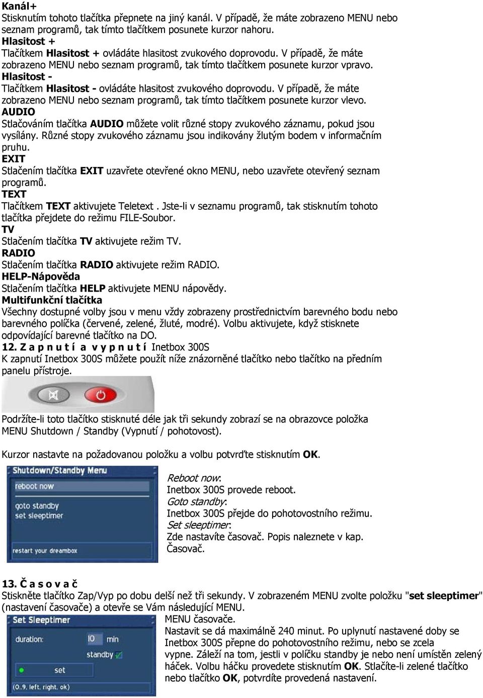 Hlasitost - Tlačítkem Hlasitost - ovládáte hlasitost zvukového doprovodu. V případě, že máte zobrazeno MENU nebo seznam programů, tak tímto tlačítkem posunete kurzor vlevo.