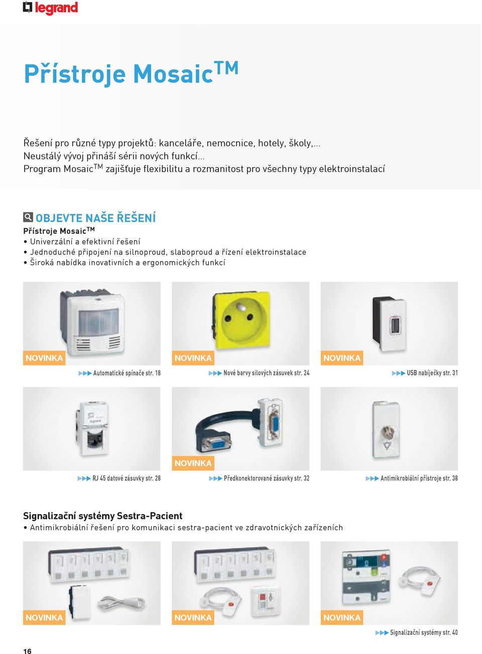ergonomických funkcí NOVINKA NOVINKA NOVINKA Automatické spínaèe str. 18 Nové barvy silových zásuvek str. 24 USB nabíjeèky str. 31 NOVINKA RJ 45 datové zásuvky str. 28 Pøedkonektorované zásuvky str.
