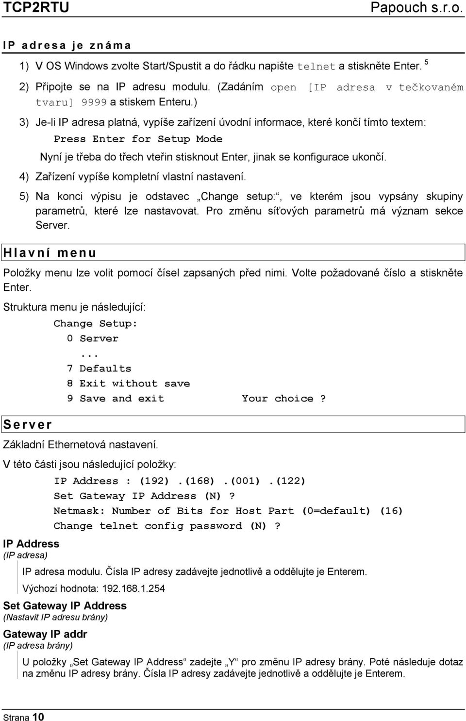 ) 3) Je-li IP adresa platná, vypíše zařízení úvodní informace, které končí tímto textem: Press Enter for Setup Mode Nyní je třeba do třech vteřin stisknout Enter, jinak se konfigurace ukončí.