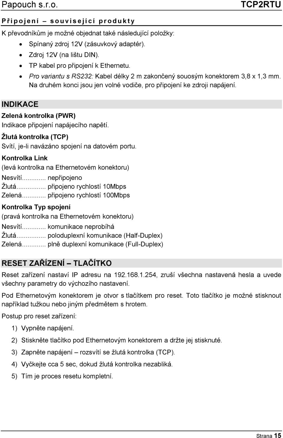 Zelená kontrolka (PWR) Indikace připojení napájecího napětí. Žlutá kontrolka (TCP) Svítí, je-li navázáno spojení na datovém portu. Kontrolka Link (levá kontrolka na Ethernetovém konektoru) Nesvítí.