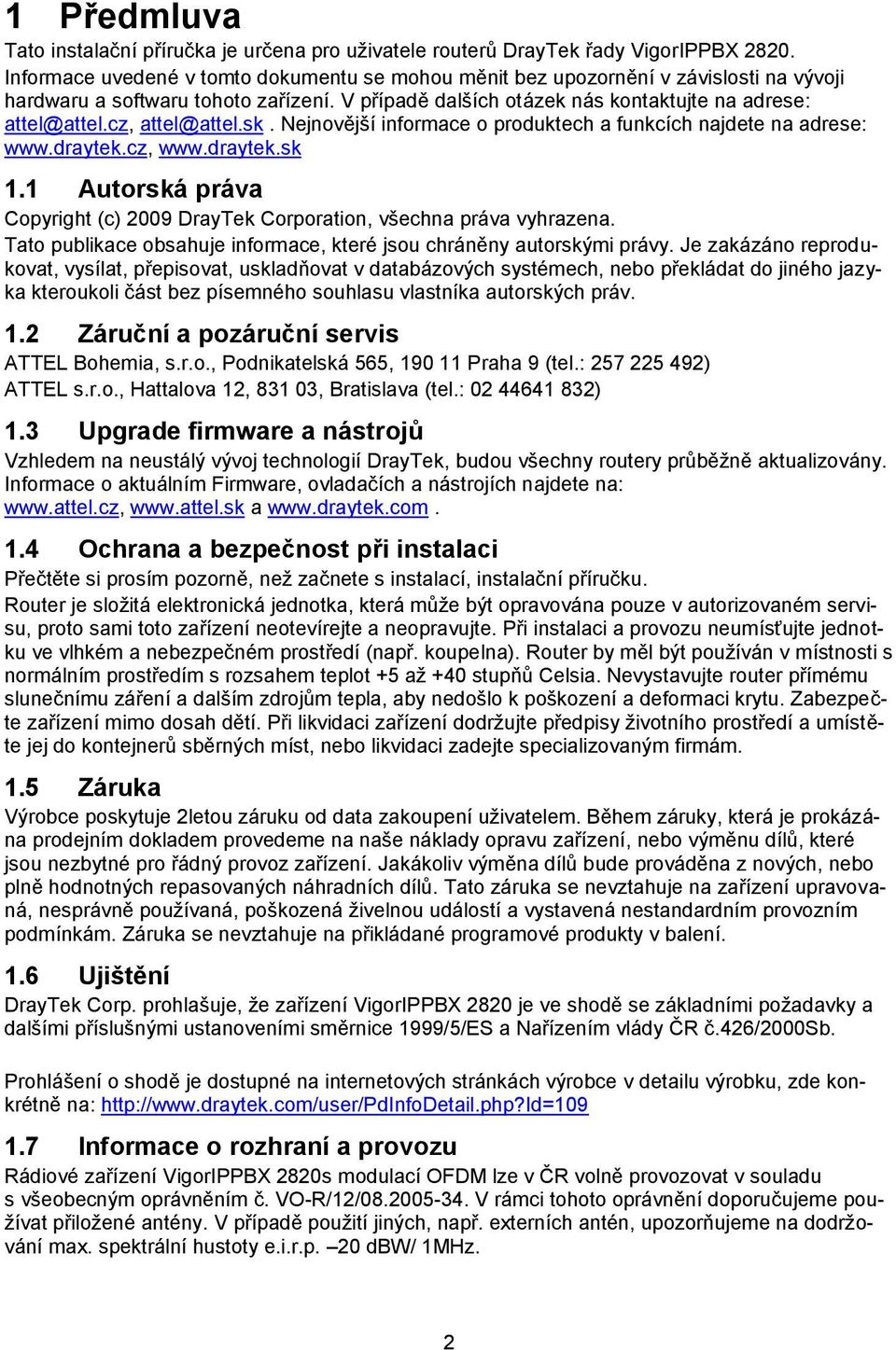 cz, attel@attel.sk. Nejnovější informace o produktech a funkcích najdete na adrese: www.draytek.cz, www.draytek.sk 1.1 Autorská práva Copyright (c) 2009 DrayTek Corporation, všechna práva vyhrazena.