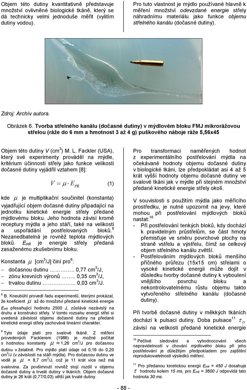 Tvorba střelného kanálu (dočasné dutiny) v mýdlovém bloku FMJ mikrorážovou střelou (ráže do 6 mm a hmotnost 3 až 4 g) puškového náboje ráže 5,56x45 Objem této dutiny V (cm 3 ) M. L.