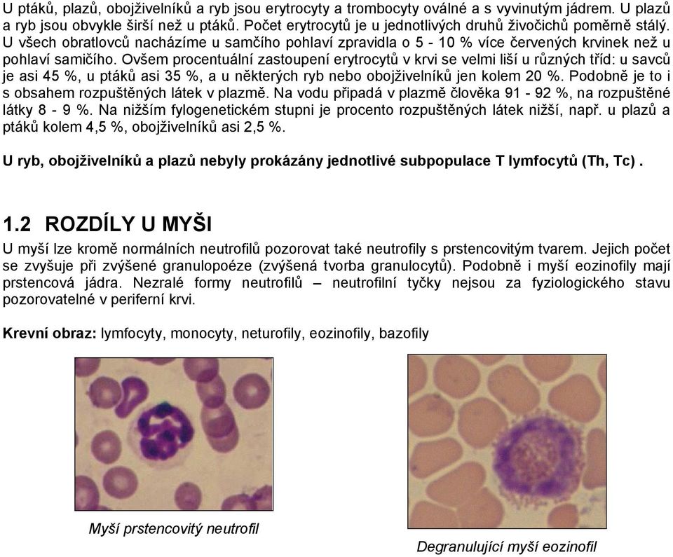 Ovšem procentuální zastoupení erytrocytů v krvi se velmi liší u různých tříd: u savců je asi 45 %, u ptáků asi 35 %, a u některých ryb nebo obojživelníků jen kolem 20 %.