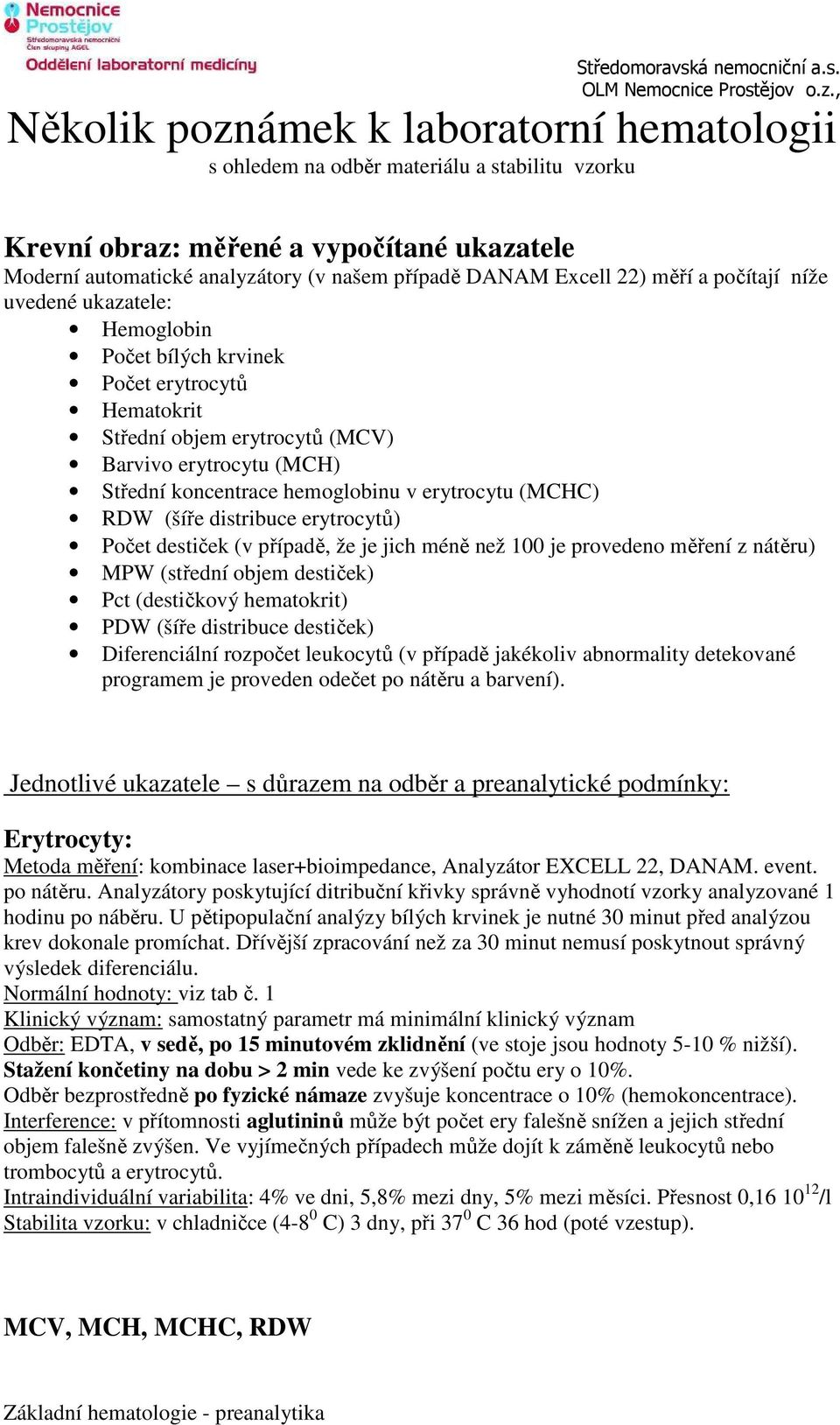 erytrocytu (MCHC) RDW (šíře distribuce erytrocytů) Počet destiček (v případě, že je jich méně než 100 je provedeno měření z nátěru) MPW (střední objem destiček) Pct (destičkový hematokrit) PDW (šíře