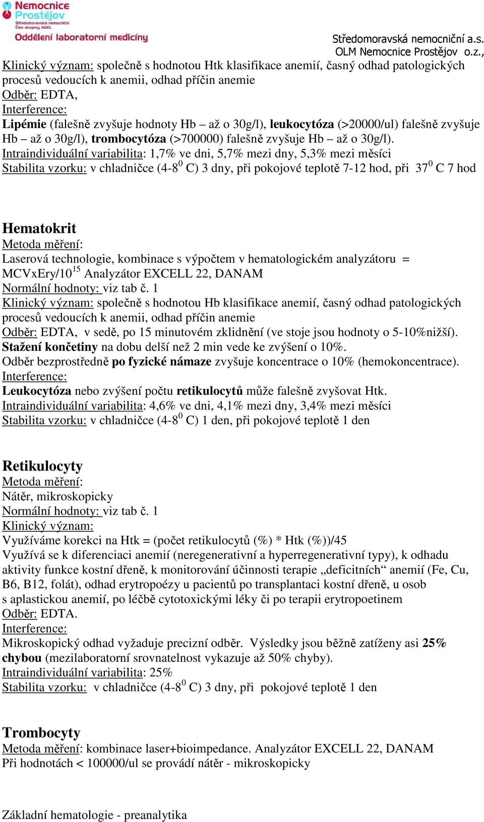 Intraindividuální variabilita: 1,7% ve dni, 5,7% mezi dny, 5,3% mezi měsíci Stabilita vzorku: v chladničce (4-8 0 C) 3 dny, při pokojové teplotě 7-12 hod, při 37 0 C 7 hod Hematokrit Metoda měření: