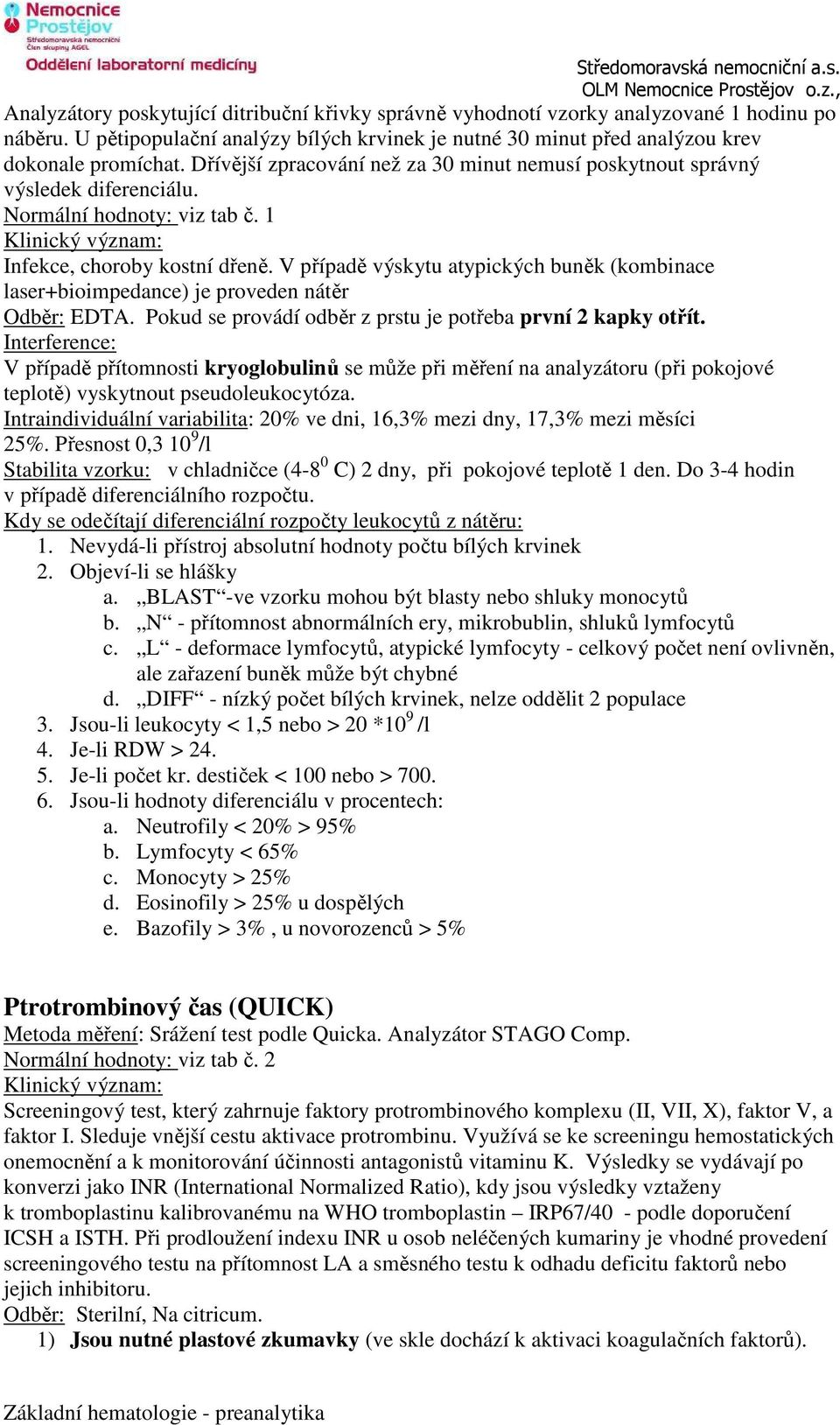 V případě výskytu atypických buněk (kombinace laser+bioimpedance) je proveden nátěr Odběr: EDTA. Pokud se provádí odběr z prstu je potřeba první 2 kapky otřít.