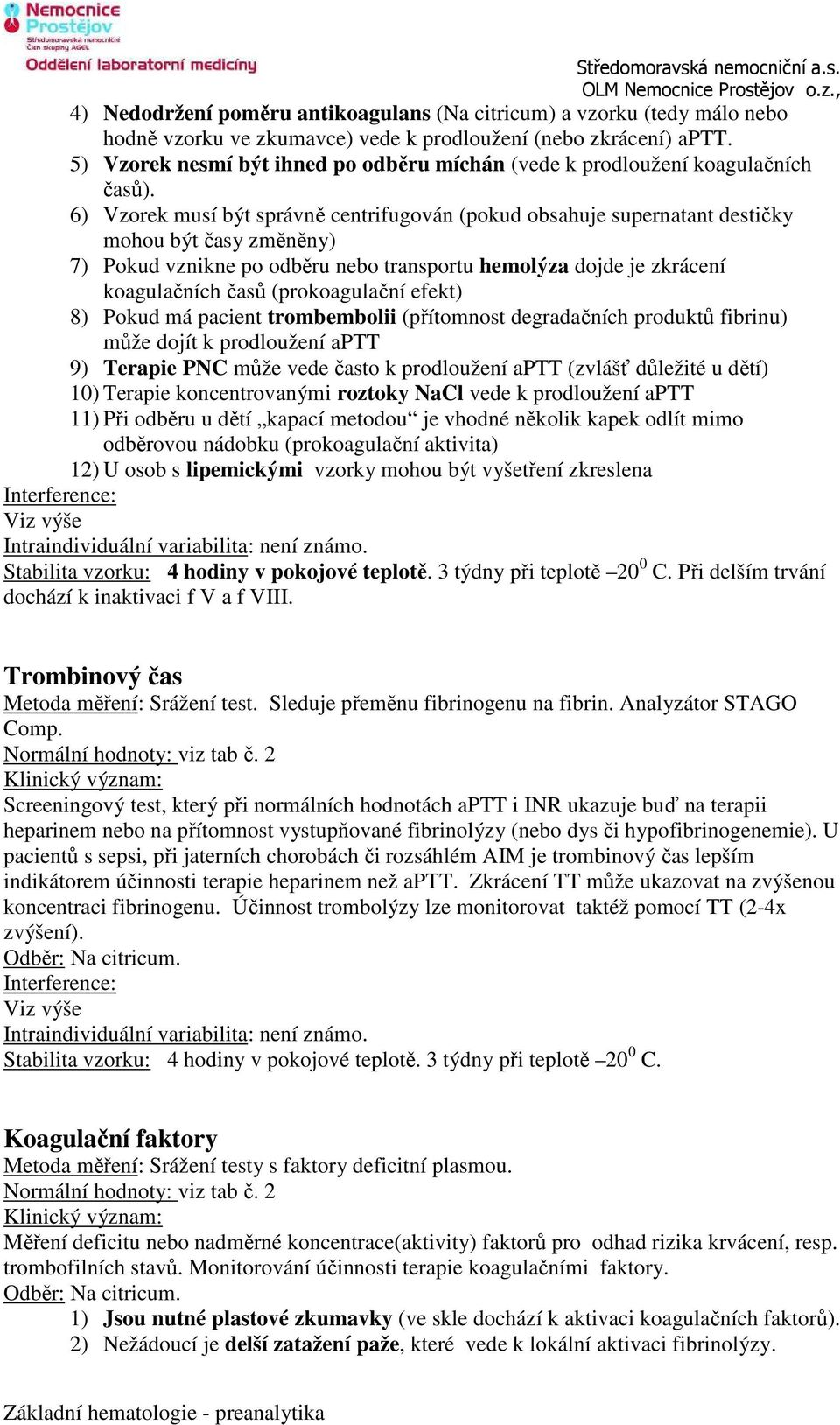 6) Vzorek musí být správně centrifugován (pokud obsahuje supernatant destičky mohou být časy změněny) 7) Pokud vznikne po odběru nebo transportu hemolýza dojde je zkrácení koagulačních časů