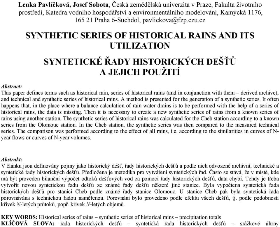 cz SYNTHETIC SERIES OF HISTORICAL RAINS AND ITS UTILIZATION SYNTETICKÉ ŘADY HISTORICKÝCH DEŠŤŮ A JEJICH POUŽITÍ This paper defines terms such as historical rain, series of historical rains (and in