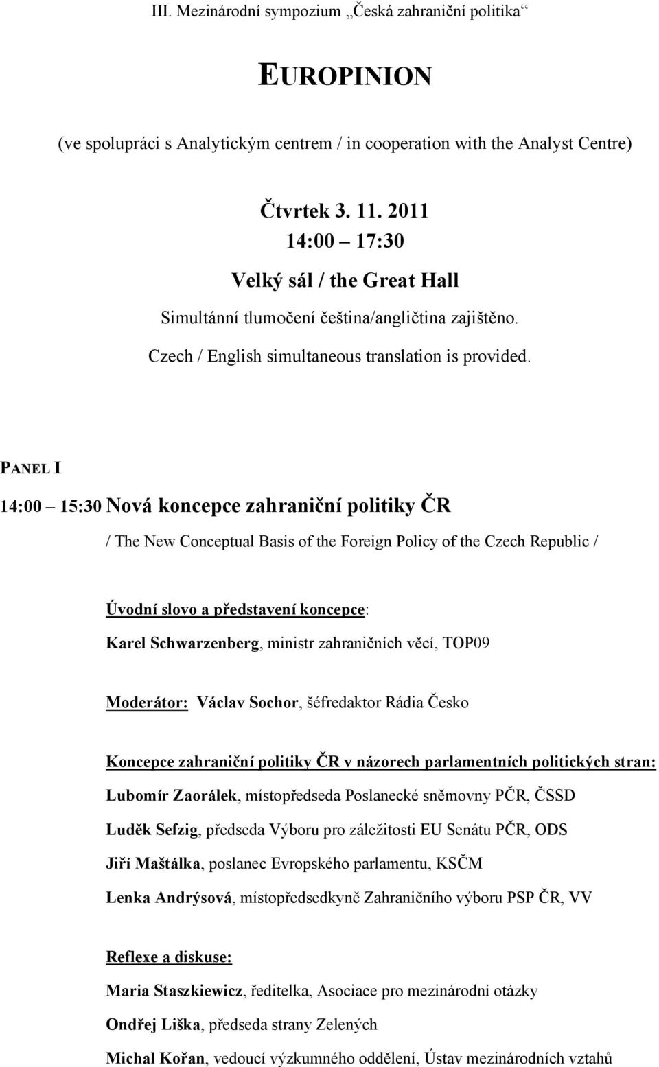 PANEL I 14:00 15:30 Nová koncepce zahraniční politiky ČR / The New Conceptual Basis of the Foreign Policy of the Czech Republic / Úvodní slovo a představení koncepce: Karel Schwarzenberg, ministr