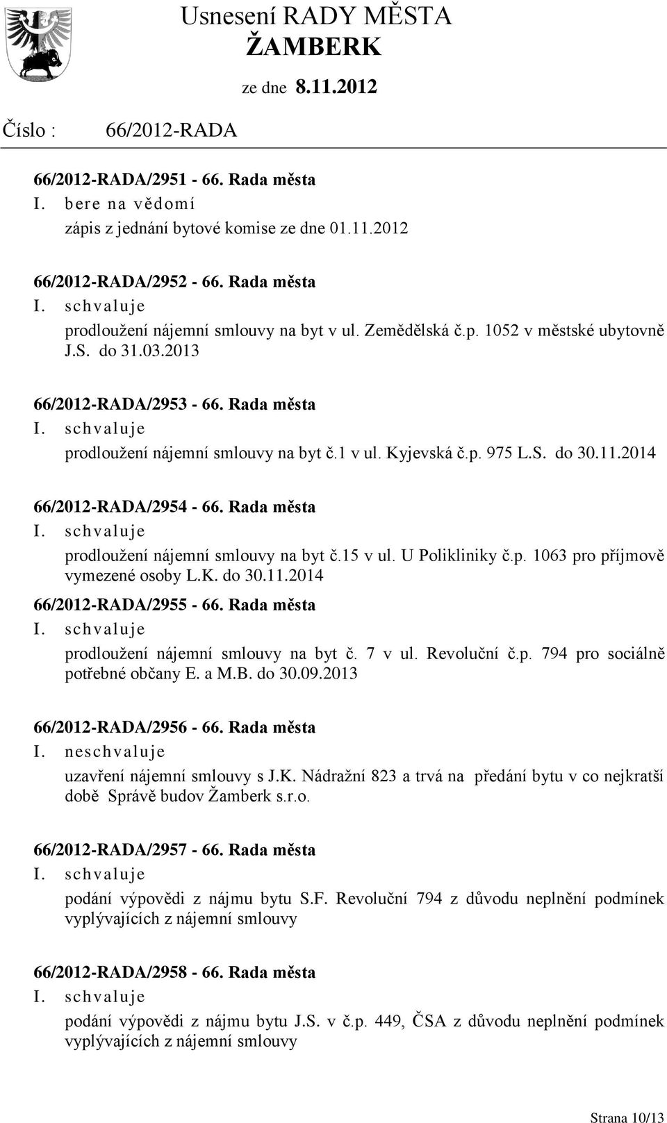 K. do 30.11.2014 /2955-66. Rada města prodloužení nájemní smlouvy na byt č. 7 v ul. Revoluční č.p. 794 pro sociálně potřebné občany E. a M.B. do 30.09.2013 /2956-66. Rada města I.
