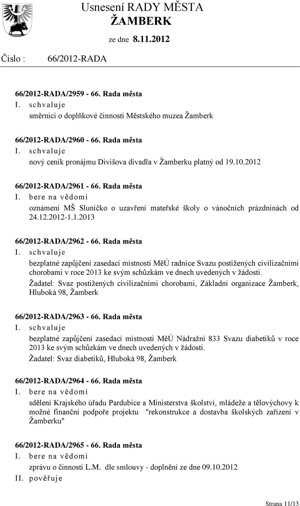 Rada města bezplatné zapůjčení zasedací místnosti MěÚ radnice Svazu postižených civilizačními chorobami v roce 2013 ke svým schůzkám ve dnech uvedených v žádosti.