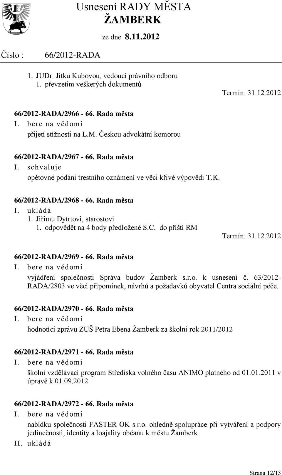 12.2012 /2969-66. Rada města vyjádření společnosti Správa budov Žamberk s.r.o. k usnesení č. 63/2012- RADA/2803 ve věci připomínek, návrhů a požadavků obyvatel Centra sociální péče. /2970-66.