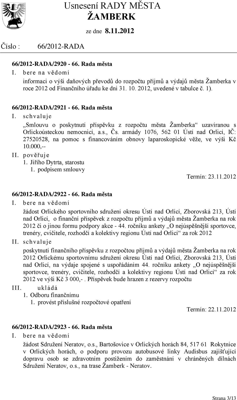 armády 1076, 562 01 Ústí nad Orlicí, IČ: 27520528, na pomoc s financováním obnovy laparoskopické věže, ve výši Kč 10.000,-- 1. Jiřího Dytrta, starostu 1. podpisem smlouvy Termín: 23.11.2012 /2922-66.