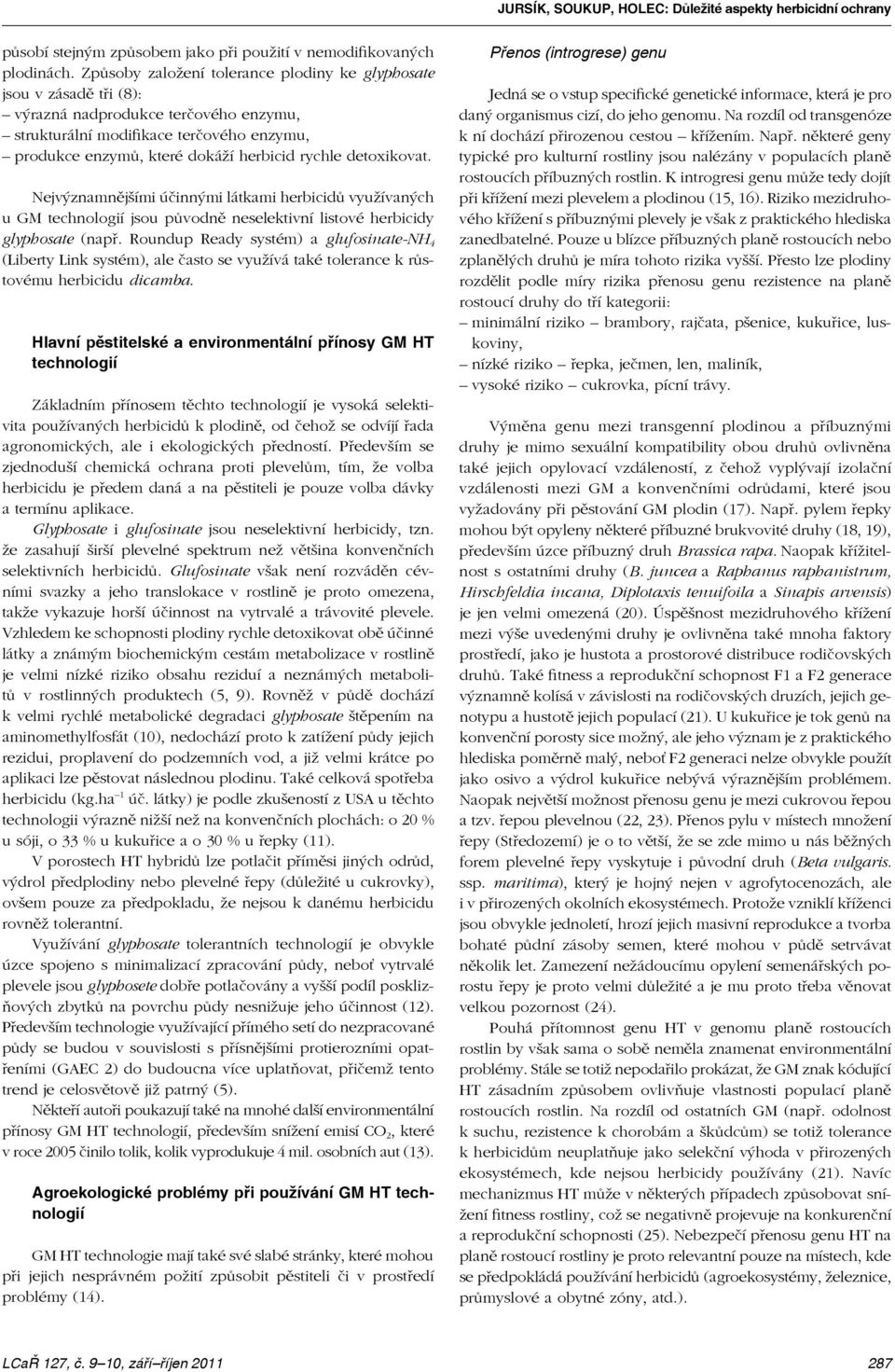 detoxikovat. Nejvýznamnějšími účinnými látkami herbicidů využívaných u GM technologií jsou původně neselektivní listové herbicidy glyphosate (např.