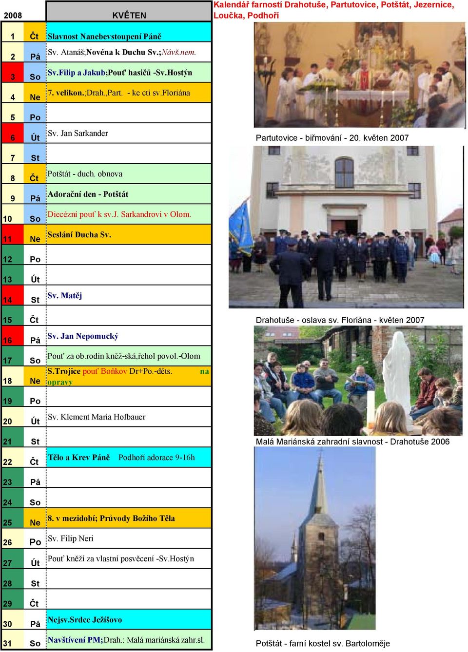 květen 2007 15 Čt Drahotuše - oslava sv. Floriána - květen 2007 16 Pá 17 So 18 Ne Sv. Jan Nepomucký Pouť za ob.rodin kněž-ská,řehol povol.-olom S.Trojice pouť Boňkov Dr+Po.-děts.