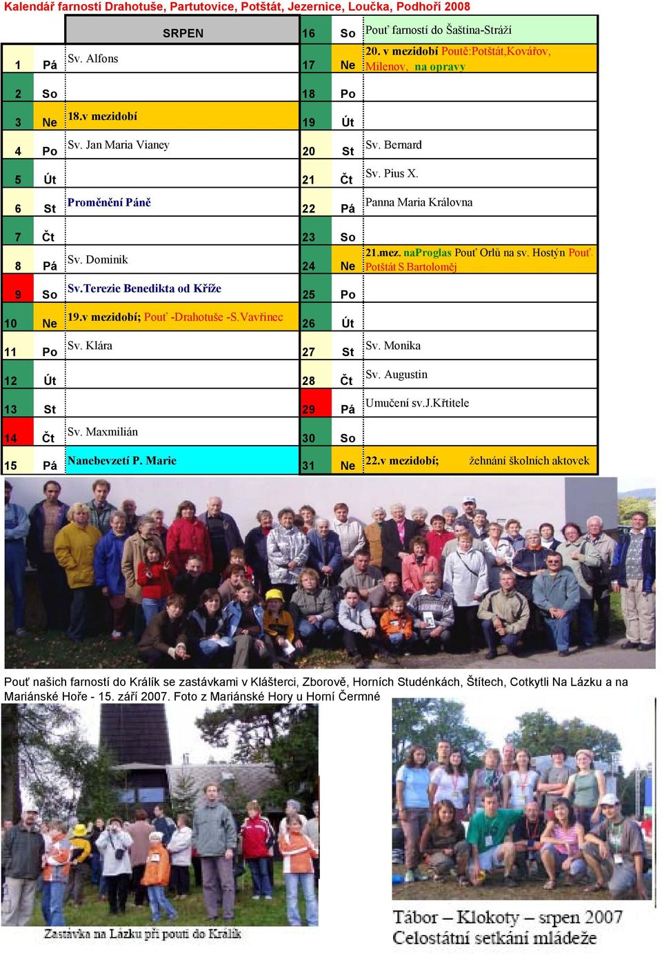 Bartoloměj 9 So Sv.Terezie Benedikta od Kříže 25 Po 10 Ne 19.v mezidobí; Pouť -Drahotuše -S.Vavřinec 26 Út 11 Po Sv. Klára 27 St 12 Út 28 Čt 13 St 29 Pá 14 Čt Sv. Maxmilián 30 So 15 Pá Nanebevzetí P.