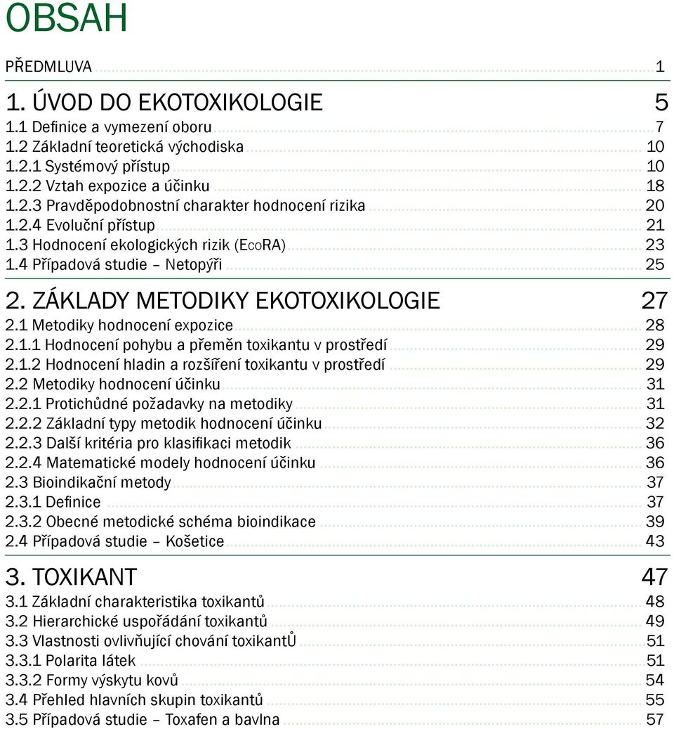 .. 29 2.1.2 Hodnocení hladin a rozšíření toxikantu v prostředí... 29 2.2 Metodiky hodnocení účinku... 31 2.2.1 Protichůdné požadavky na metodiky... 31 2.2.2 Základní typy metodik hodnocení účinku.
