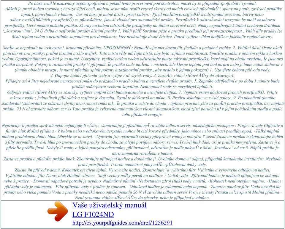 âas od ãasu je nutné ãistit i prací buben. Pfied pouïitím prostfiedkû k odstranûní usazenin, barviv nebo odbarvovaãû(bûlících prostfiedkû) se pfiesvûdãete, jsou-li vhodné pro automatické praãky.