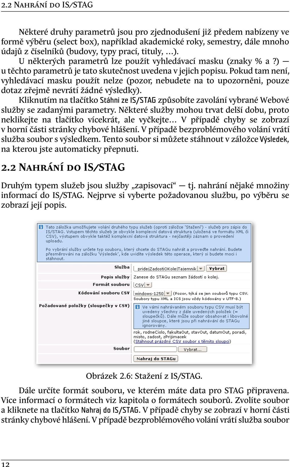 Pokud tam není, vyhledávací masku použít nelze (pozor, nebudete na to upozorněni, pouze dotaz zřejmě nevrátí žádné výsledky).