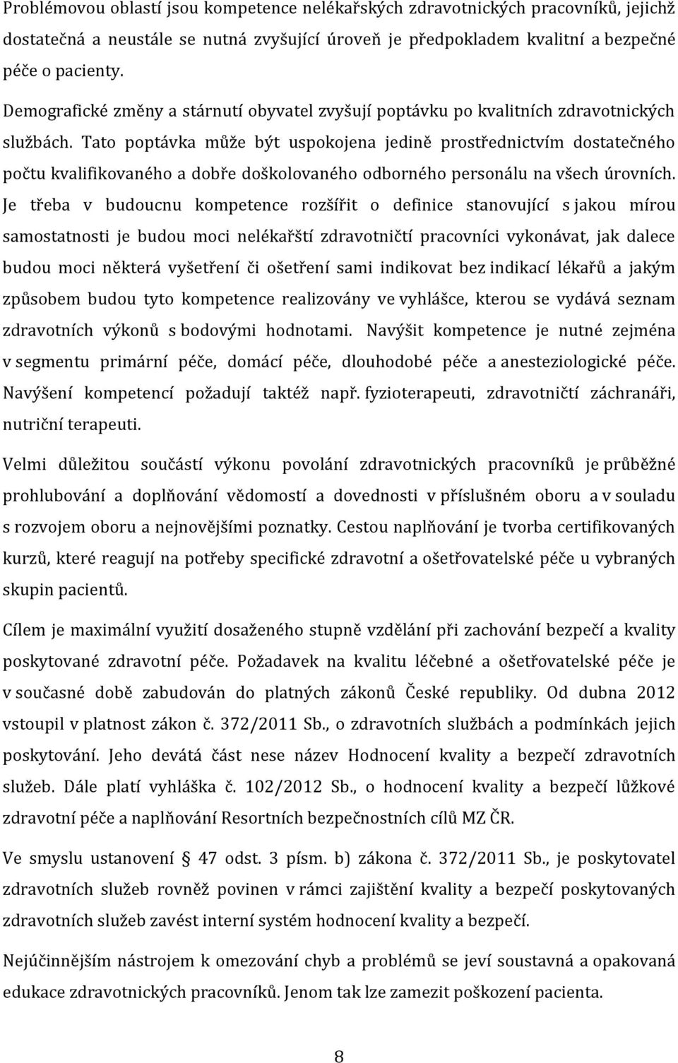 Tato poptávka může být uspokojena jedině prostřednictvím dostatečného počtu kvalifikovaného a dobře doškolovaného odborného personálu na všech úrovních.