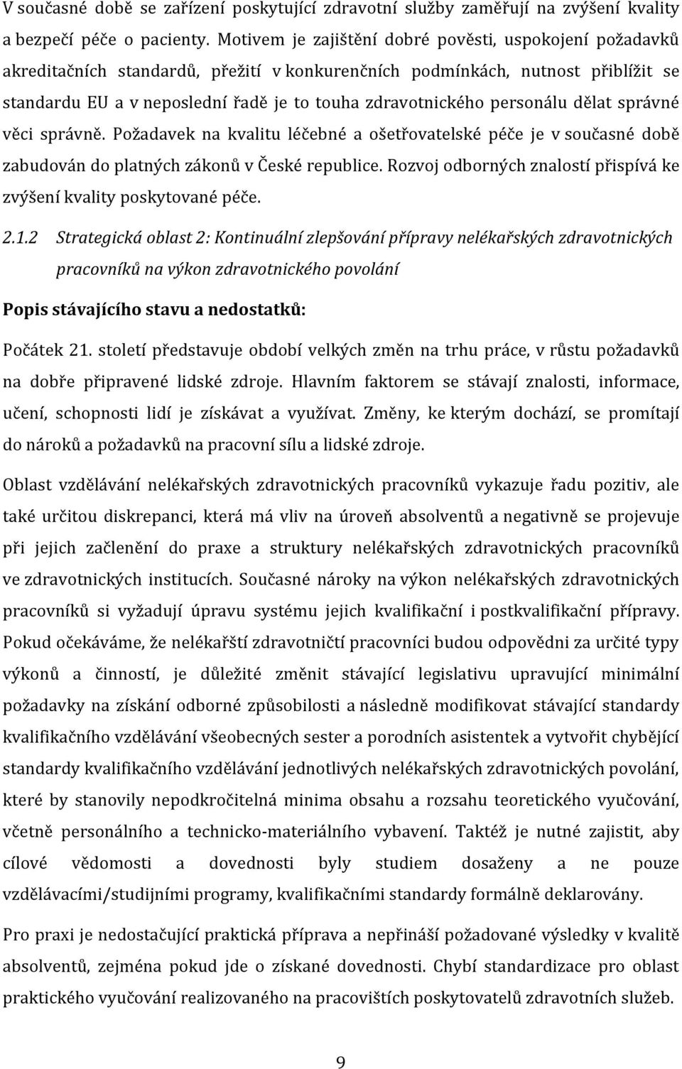 personálu dělat správné věci správně. Požadavek na kvalitu léčebné a ošetřovatelské péče je v současné době zabudován do platných zákonů v České republice.