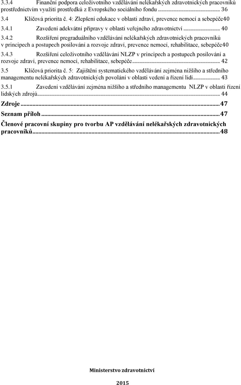 4.3 Rozšíření celoživotního vzdělávání NLZP v principech a postupech posilování a rozvoje zdraví, prevence nemocí, rehabilitace, sebepéče... 42 3.5 Klíčová priorita č.