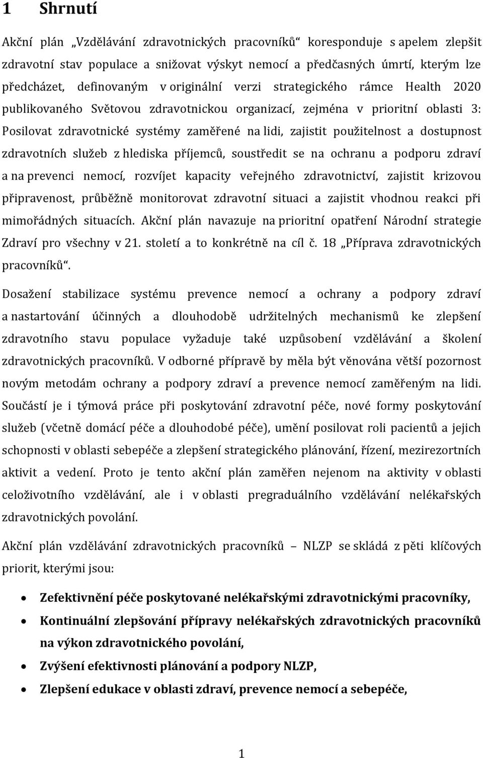 a dostupnost zdravotních služeb z hlediska příjemců, soustředit se na ochranu a podporu zdraví a na prevenci nemocí, rozvíjet kapacity veřejného zdravotnictví, zajistit krizovou připravenost,