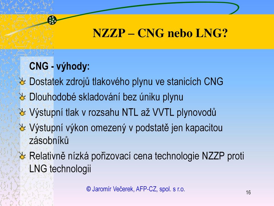 skladování bez úniku plynu Výstupní tlak v rozsahu NTL aţ VVTL plynovodů