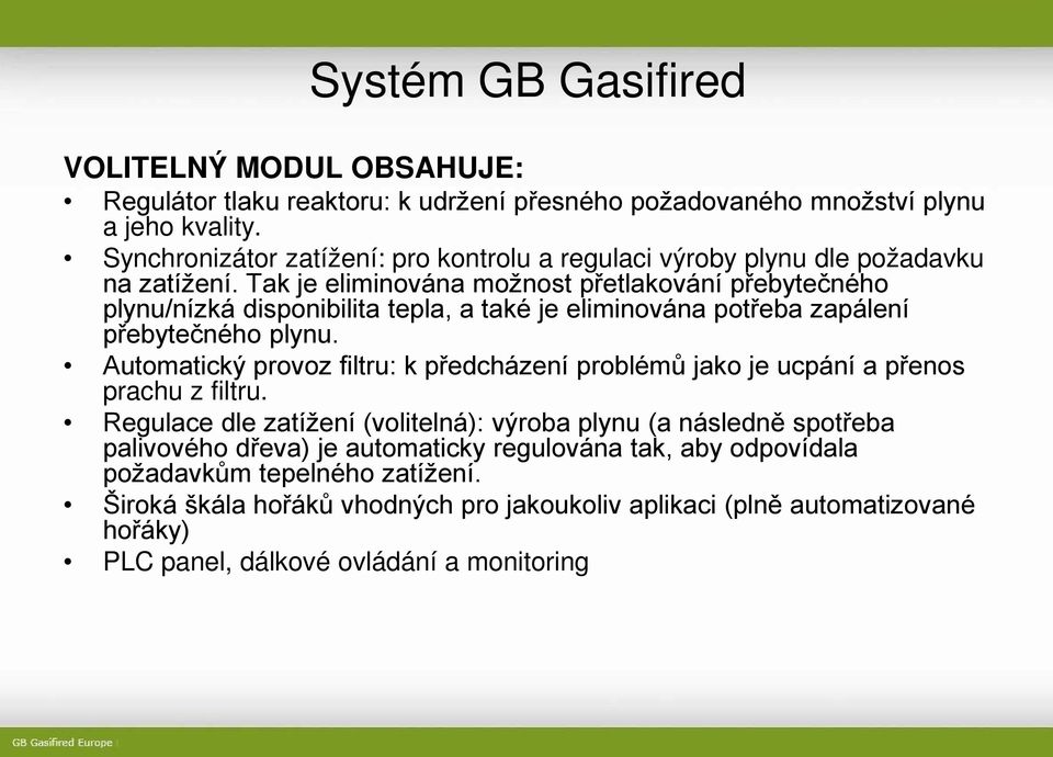 Tak je eliminována možnost přetlakování přebytečného plynu/nízká disponibilita tepla, a také je eliminována potřeba zapálení přebytečného plynu.