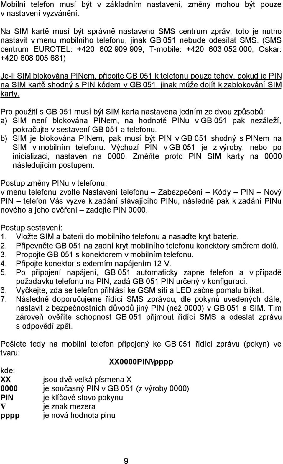 (SMS centrum EUROTEL: +420 602 909 909, T-mobile: +420 603 052 000, Oskar: +420 608 005 681) Je-li SIM blokována PINem, připojte GB 051 k telefonu pouze tehdy, pokud je PIN na SIM kartě shodný s PIN