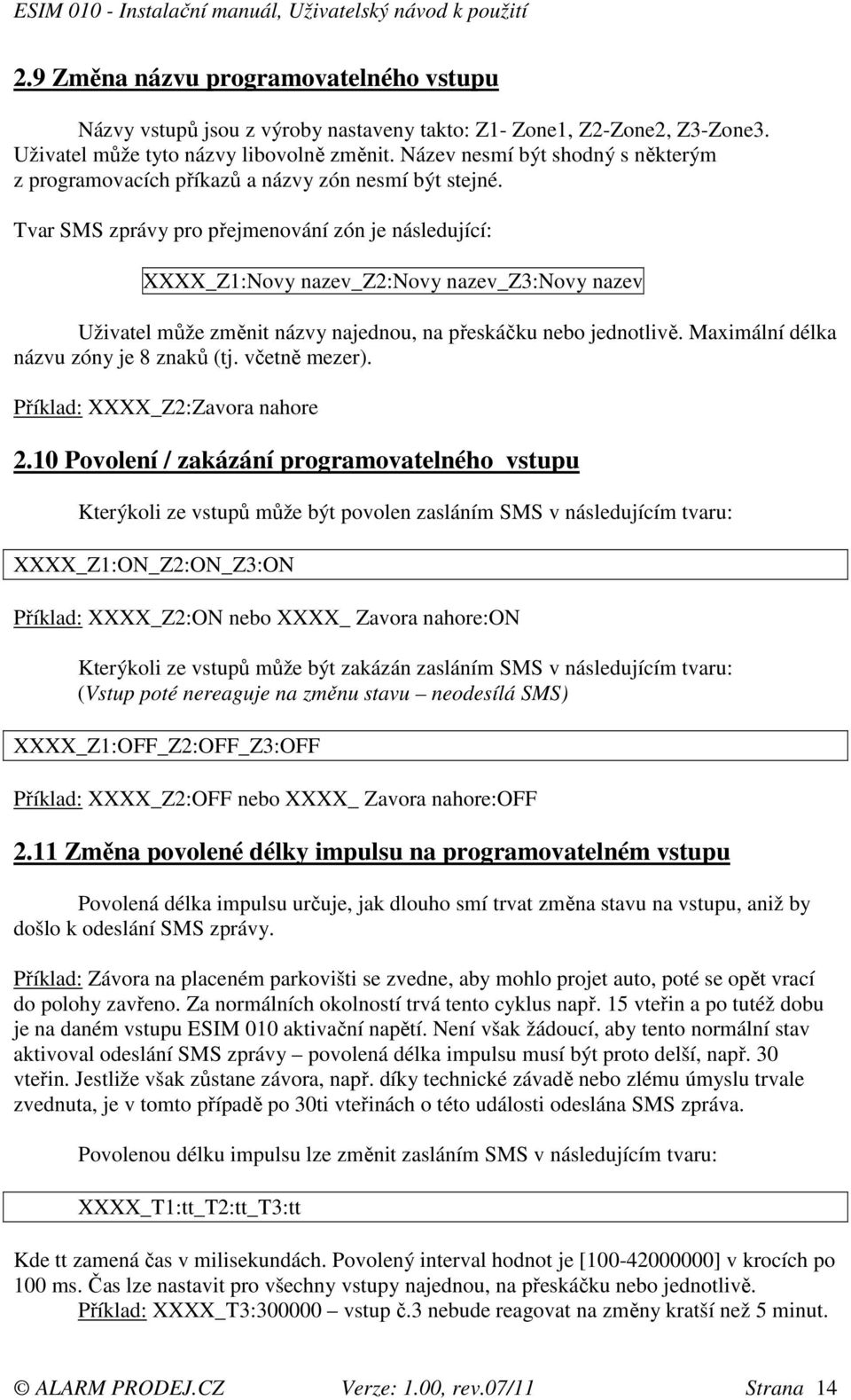Tvar SMS zprávy pro přejmenování zón je následující: XXXX_Z1:Novy nazev_z2:novy nazev_z3:novy nazev Uživatel může změnit názvy najednou, na přeskáčku nebo jednotlivě.