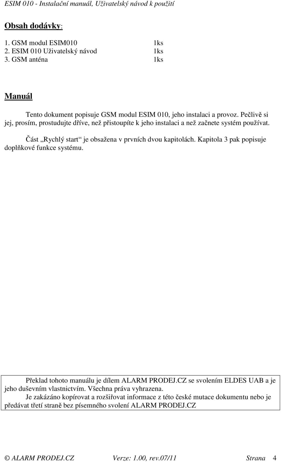 Kapitola 3 pak popisuje doplňkové funkce systému. Překlad tohoto manuálu je dílem ALARM PRODEJ.CZ se svolením ELDES UAB a je jeho duševním vlastnictvím.